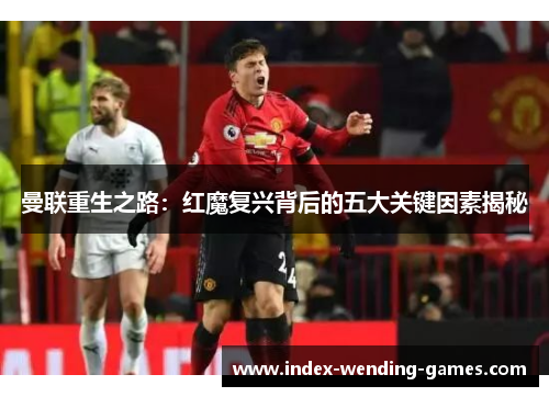 曼联重生之路：红魔复兴背后的五大关键因素揭秘