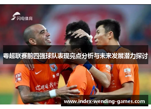 粤超联赛前四强球队表现亮点分析与未来发展潜力探讨