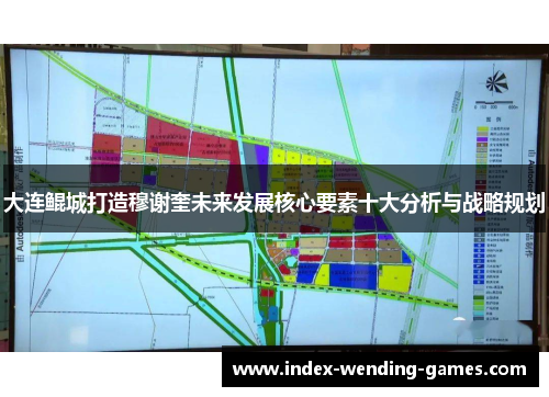 大连鲲城打造穆谢奎未来发展核心要素十大分析与战略规划