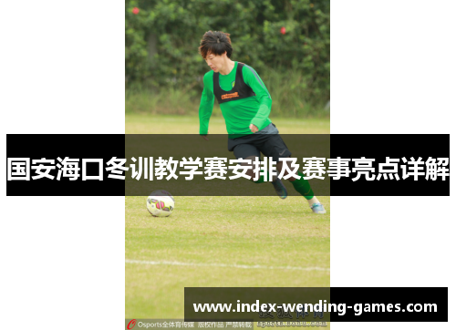 国安海口冬训教学赛安排及赛事亮点详解