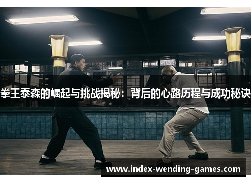 拳王泰森的崛起与挑战揭秘：背后的心路历程与成功秘诀