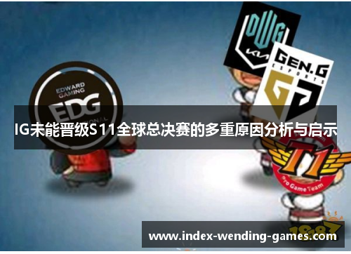 IG未能晋级S11全球总决赛的多重原因分析与启示
