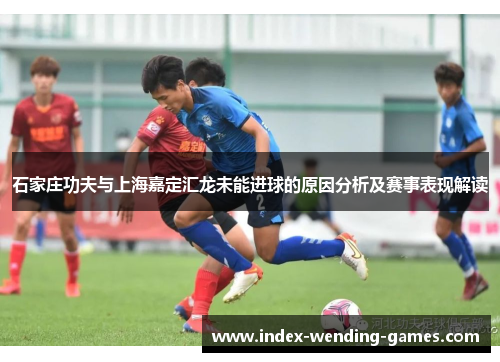 石家庄功夫与上海嘉定汇龙未能进球的原因分析及赛事表现解读