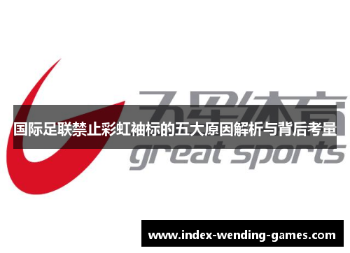 国际足联禁止彩虹袖标的五大原因解析与背后考量