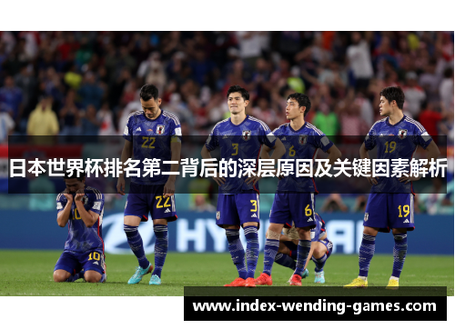 日本世界杯排名第二背后的深层原因及关键因素解析