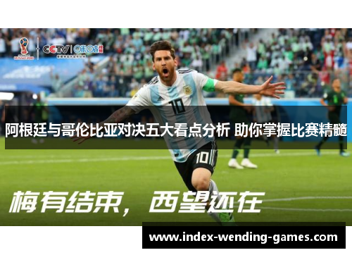 阿根廷与哥伦比亚对决五大看点分析 助你掌握比赛精髓