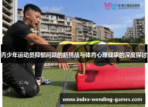 青少年运动员抑郁问题的新挑战与体育心理健康的深度探讨