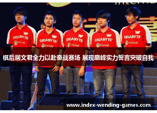 棋后居文君全力以赴奋战赛场 展现巅峰实力誓言突破自我