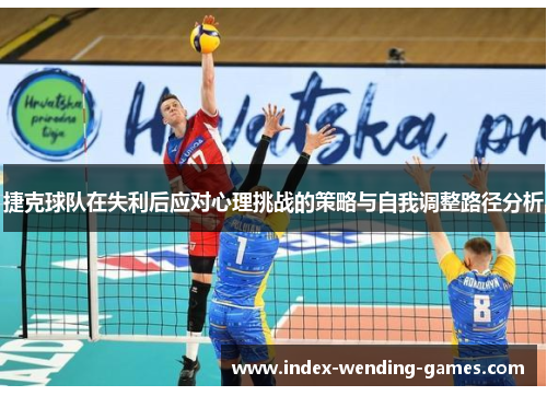 捷克球队在失利后应对心理挑战的策略与自我调整路径分析