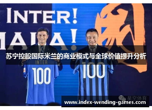 苏宁控股国际米兰的商业模式与全球价值提升分析 苏宁控股国际米兰的商业模式与全球价值提升分析