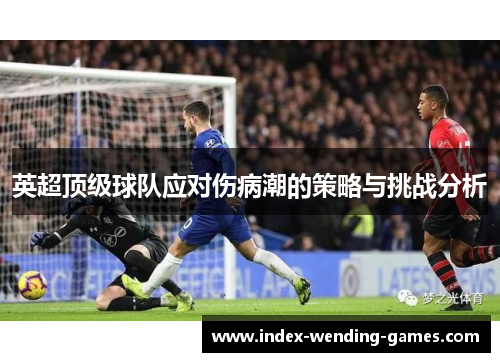 英超顶级球队应对伤病潮的策略与挑战分析 英超顶级球队应对伤病潮的策略与挑战分析