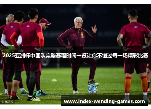 2025亚洲杯中国队完整赛程时间一览让你不错过每一场精彩比赛 2025亚洲杯中国队完整赛程时间一览让你不错过每一场精彩比赛