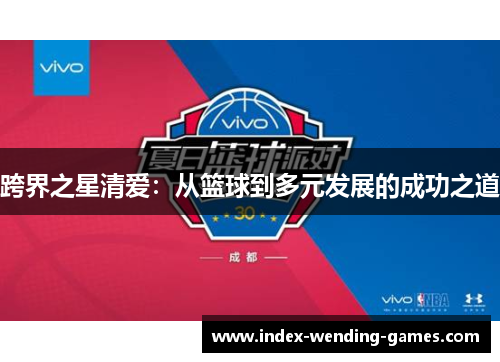 跨界之星清爱：从篮球到多元发展的成功之道