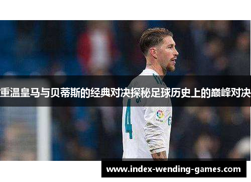 重温皇马与贝蒂斯的经典对决探秘足球历史上的巅峰对决
