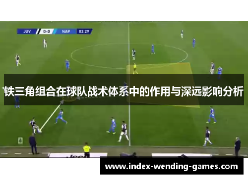 铁三角组合在球队战术体系中的作用与深远影响分析